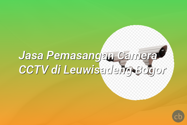 Jasa Pemasangan Camera CCTV di Leuwisadeng Bogor