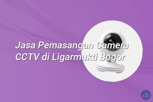 Jasa Pemasangan Camera CCTV di Ligarmukti Bogor