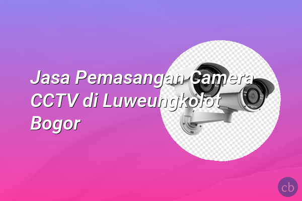 Jasa Pemasangan Camera CCTV di Luweungkolot Bogor