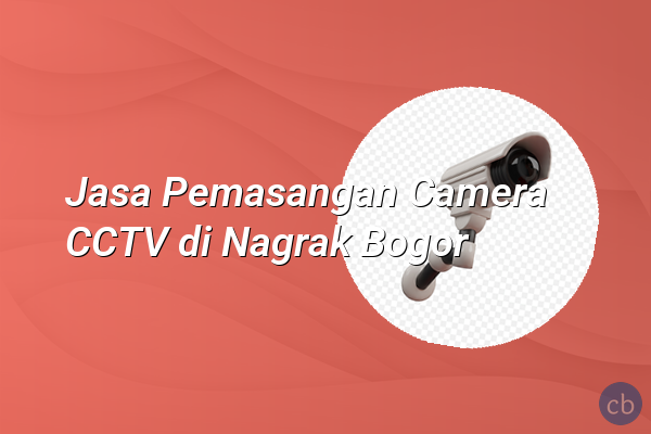 Jasa Pemasangan Camera CCTV di Nagrak Bogor