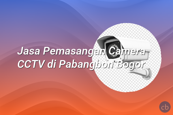 Jasa Pemasangan Camera CCTV di Pabangbon Bogor