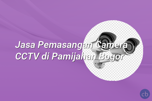 Jasa Pemasangan Camera CCTV di Pamijahan Bogor
