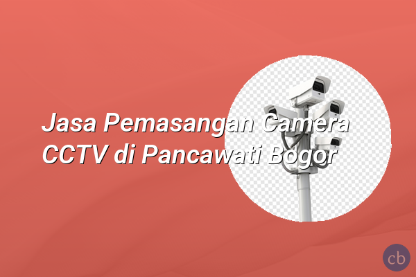 Jasa Pemasangan Camera CCTV di Pancawati Bogor