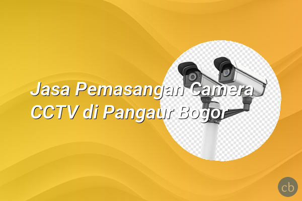 Jasa Pemasangan Camera CCTV di Pangaur Bogor