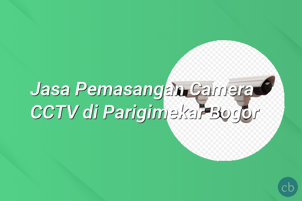 Jasa Pemasangan Camera CCTV di Parigimekar Bogor