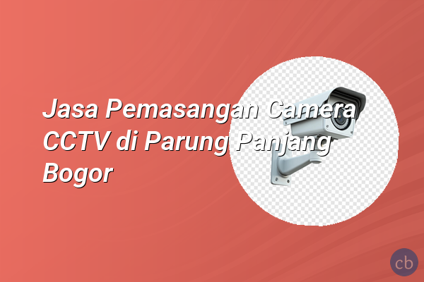 Jasa Pemasangan Camera CCTV di Parung Panjang Bogor
