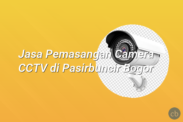 Jasa Pemasangan Camera CCTV di Pasirbuncir Bogor