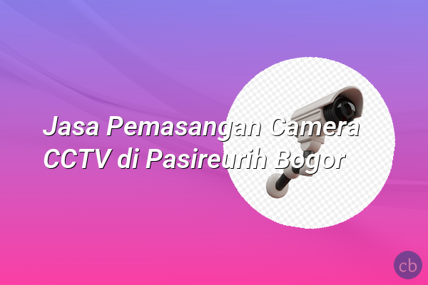Jasa Pemasangan Camera CCTV di Pasireurih Bogor