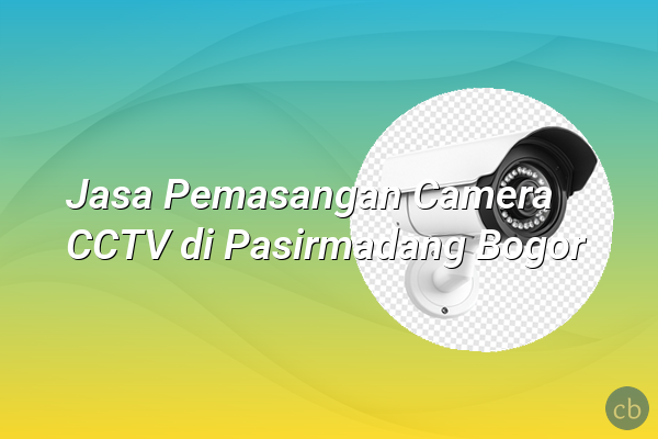 Jasa Pemasangan Camera CCTV di Pasirmadang Bogor
