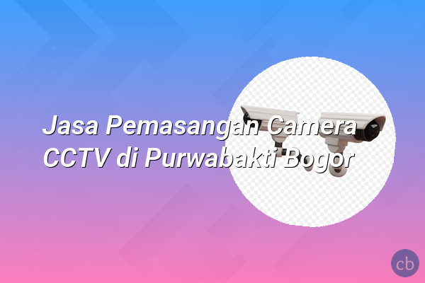 Jasa Pemasangan Camera CCTV di Purwabakti Bogor