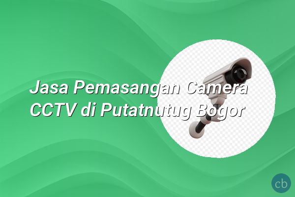 Jasa Pemasangan Camera CCTV di Putatnutug Bogor