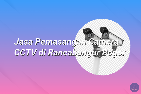 Jasa Pemasangan Camera CCTV di Rancabungur Bogor