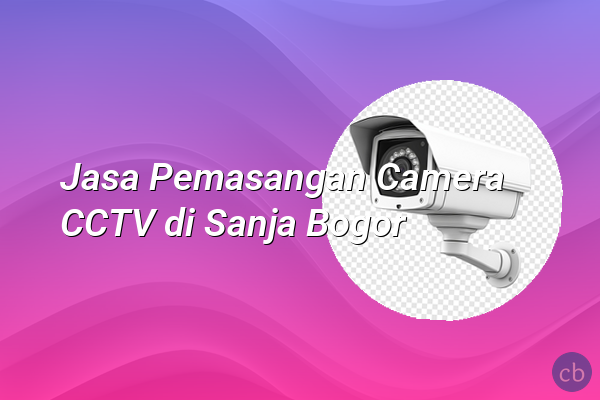 Jasa Pemasangan Camera CCTV di Sanja Bogor