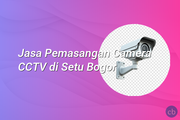 Jasa Pemasangan Camera CCTV di Setu Bogor