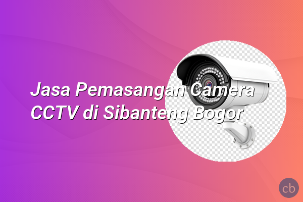 Jasa Pemasangan Camera CCTV di Sibanteng Bogor
