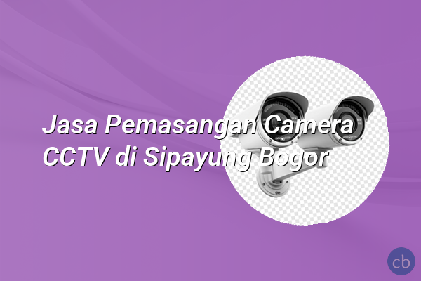 Jasa Pemasangan Camera CCTV di Sipayung Bogor
