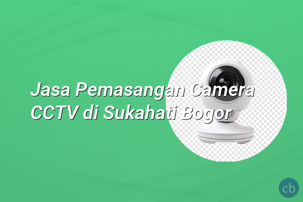 Jasa Pemasangan Camera CCTV di Sukahati Bogor