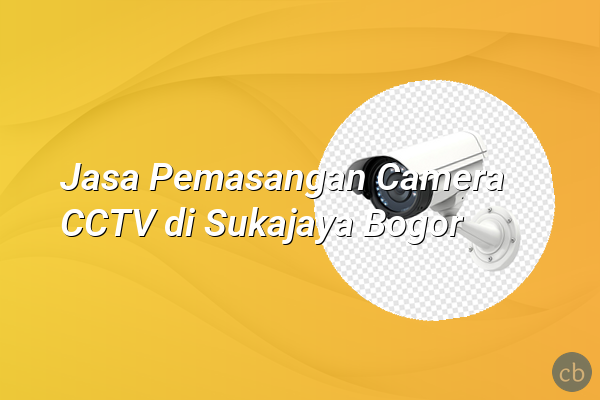 Jasa Pemasangan Camera CCTV di Sukajaya Bogor