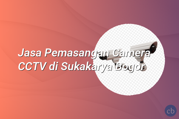Jasa Pemasangan Camera CCTV di Sukakarya Bogor
