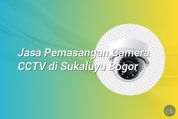 Jasa Pemasangan Camera CCTV di Sukaluyu Bogor