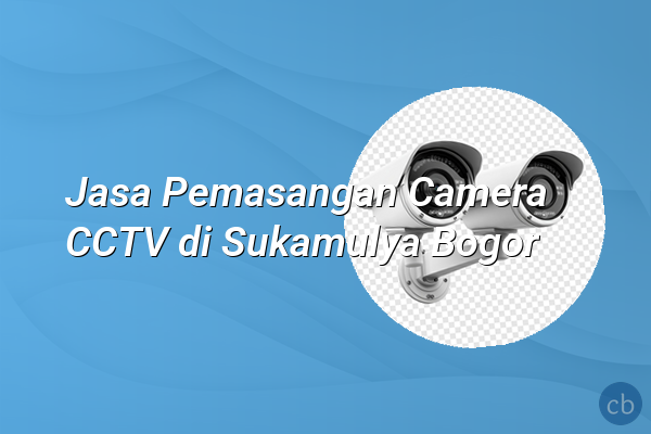 Jasa Pemasangan Camera CCTV di Sukamulya Bogor