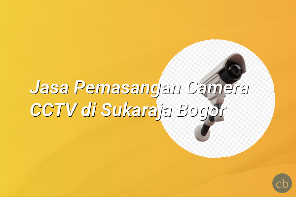 Jasa Pemasangan Camera CCTV di Sukaraja Bogor