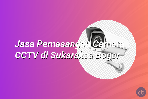 Jasa Pemasangan Camera CCTV di Sukaraksa Bogor