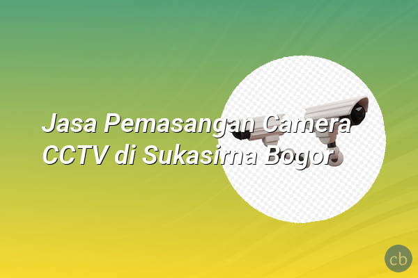Jasa Pemasangan Camera CCTV di Sukasirna Bogor