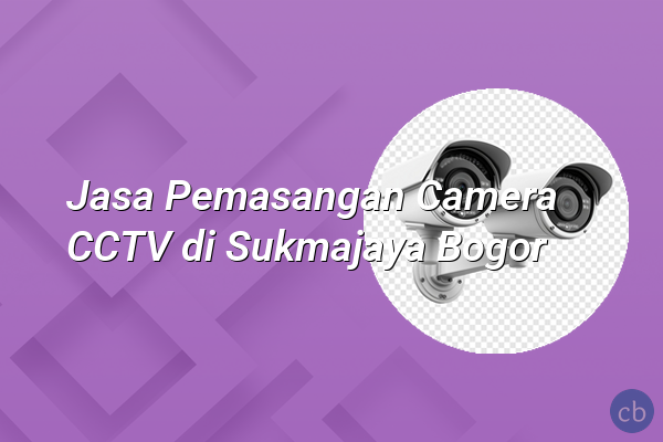 Jasa Pemasangan Camera CCTV di Sukmajaya Bogor