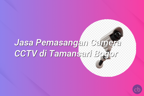 Jasa Pemasangan Camera CCTV di Tamansari Bogor