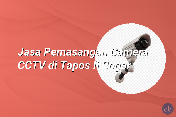 Jasa Pemasangan Camera CCTV di Tapos Ii Bogor