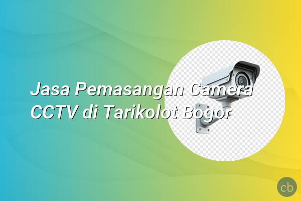 Jasa Pemasangan Camera CCTV di Tarikolot Bogor