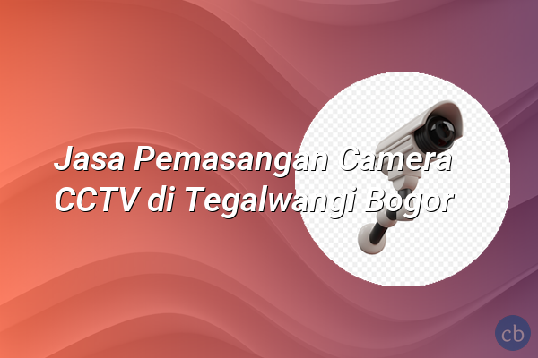 Jasa Pemasangan Camera CCTV di Tegalwangi Bogor