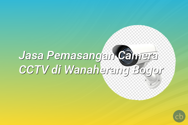 Jasa Pemasangan Camera CCTV di Wanaherang Bogor