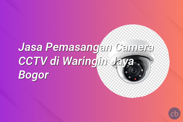 Jasa Pemasangan Camera CCTV di Waringin Jaya Bogor