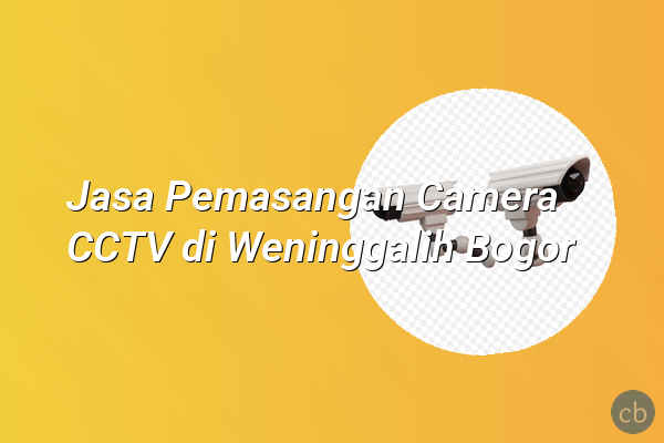 Jasa Pemasangan Camera CCTV di Weninggalih Bogor