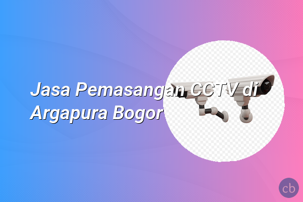Jasa Pemasangan CCTV di Argapura Bogor
