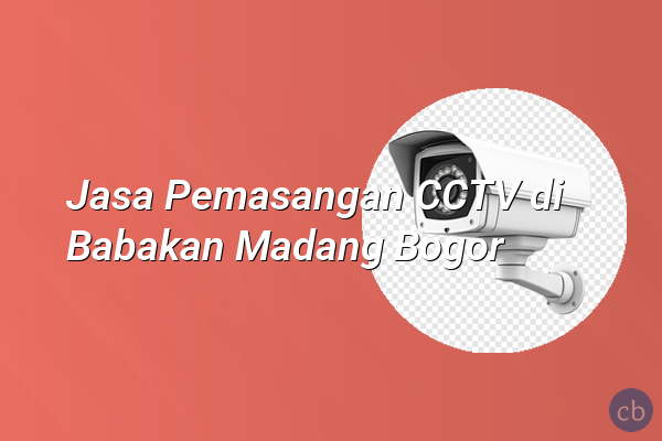 Jasa Pemasangan CCTV di Babakan Madang Bogor