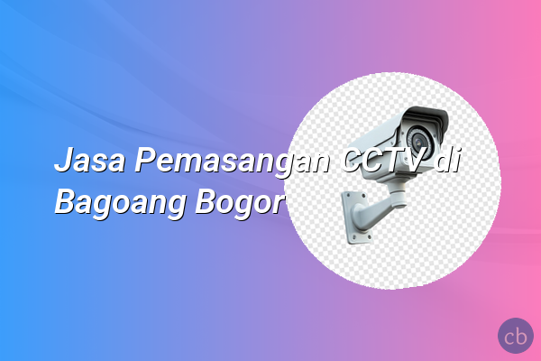 Jasa Pemasangan CCTV di Bagoang Bogor