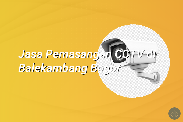 Jasa Pemasangan CCTV di Balekambang Bogor