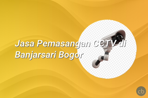 Jasa Pemasangan CCTV di Banjarsari Bogor