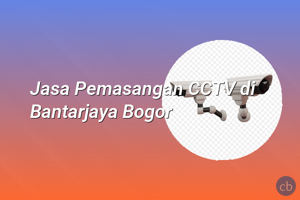Jasa Pemasangan CCTV di Bantarjaya Bogor