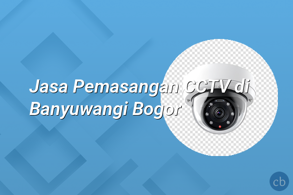 Jasa Pemasangan CCTV di Banyuwangi Bogor