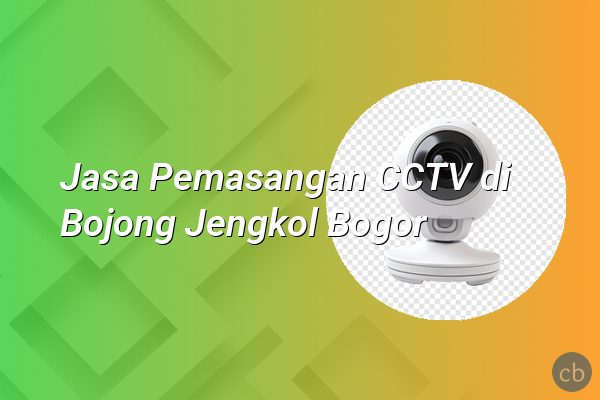 Jasa Pemasangan CCTV di Bojong Jengkol Bogor