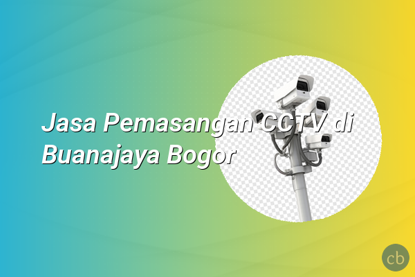 Jasa Pemasangan CCTV di Buanajaya Bogor