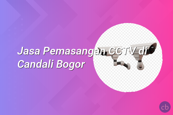 Jasa Pemasangan CCTV di Candali Bogor