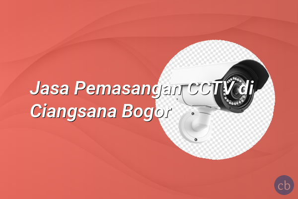 Jasa Pemasangan CCTV di Ciangsana Bogor
