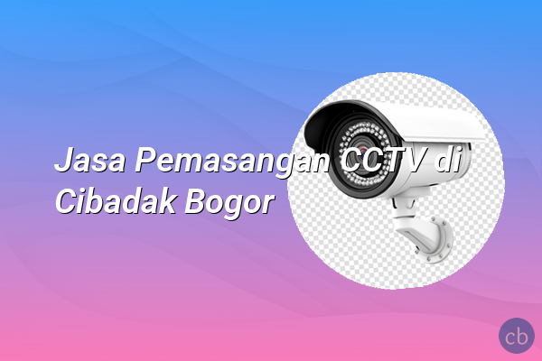 Jasa Pemasangan CCTV di Cibadak Bogor