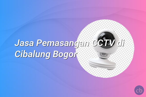 Jasa Pemasangan CCTV di Cibalung Bogor