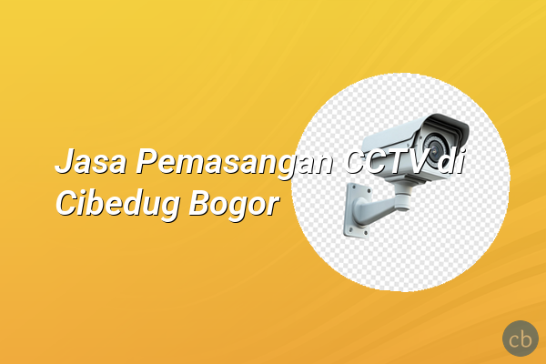 Jasa Pemasangan CCTV di Cibedug Bogor